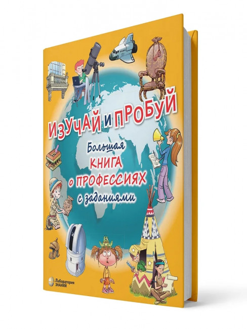 Изучай и пробуй. Большая книга о профессиях с заданиями